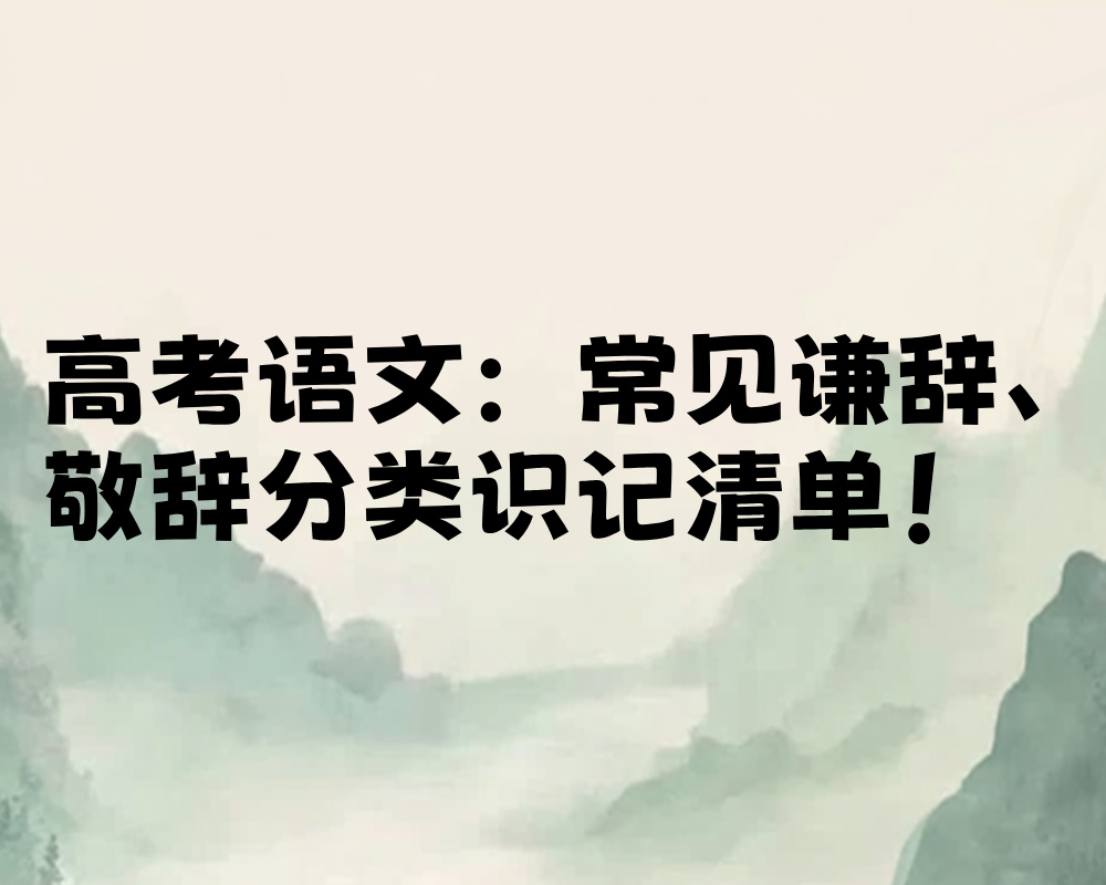 高考语文：常见谦辞、敬辞分类识记清单！