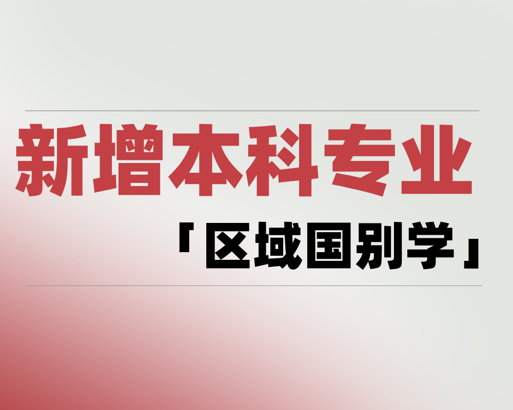 2025 新增本科专业「区域国别学」是学什么的？适合哪些考生报考？