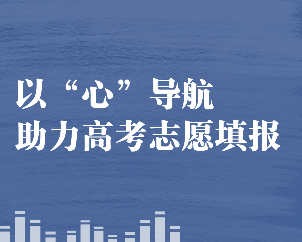 以“心”导航，助力高考志愿填报 | 全国学生心理健康宣传教育月