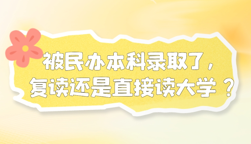 被民办本科录取了，复读还是直接读大学？