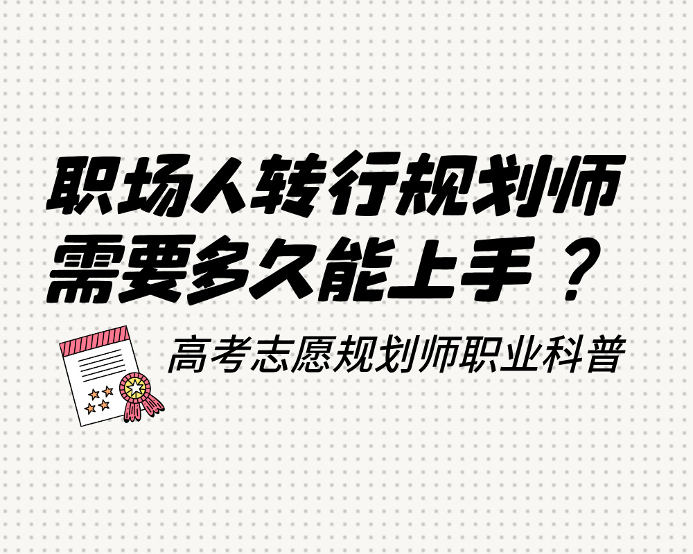 职场人转行高考志愿规划师需要多久能上手？