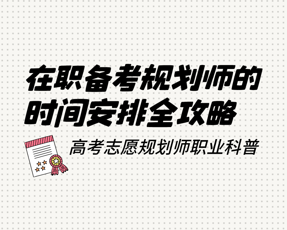 在职备考高考志愿规划师的时间安排全攻略