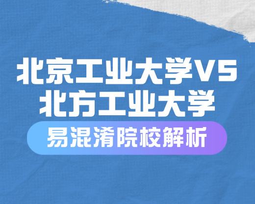 北京工业大学VS北方工业大学【易混淆院校解读】