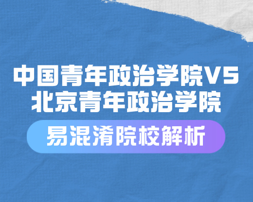 中国青年政治学院VS北京青年政治学院【易混淆院校解读】