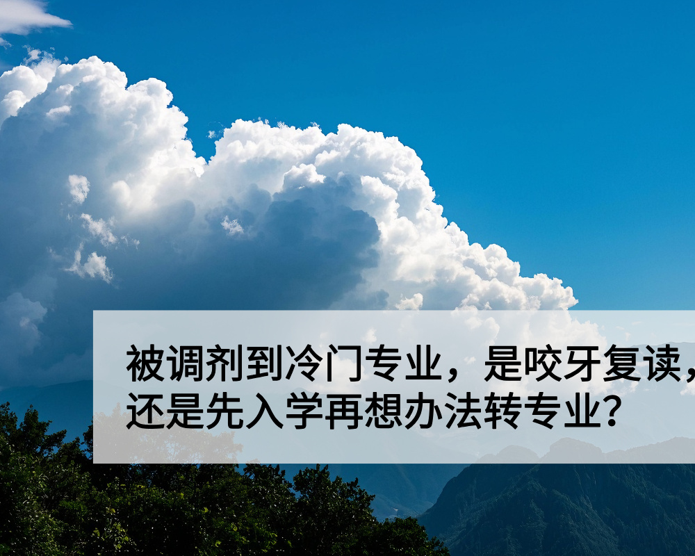 被调剂到冷门专业,是咬牙复读,还是先入学再想办法转专业?