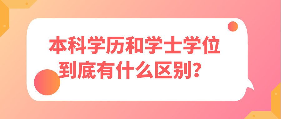 本科学历和学士学位到底有什么区别？