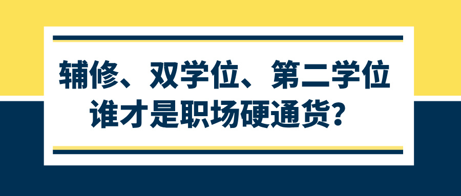 辅修、双学位、第二学位谁才是职场硬通货？