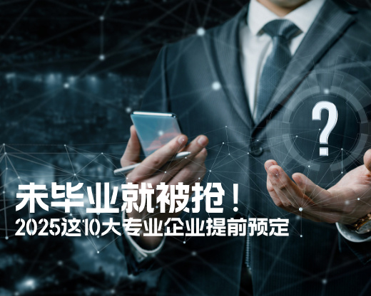 未毕业就被抢！2025 这 10 大专业企业提前预定