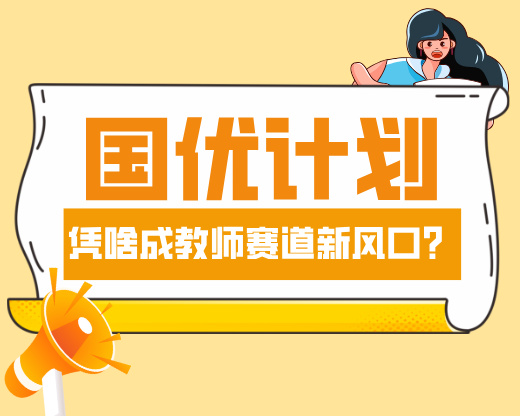 双一流研究生挤着报！国优计划凭啥成教师赛道新风口？