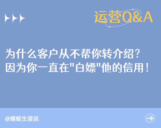 为什么客户从不帮你转介绍?因为你一直在“白嫖”他的信用!