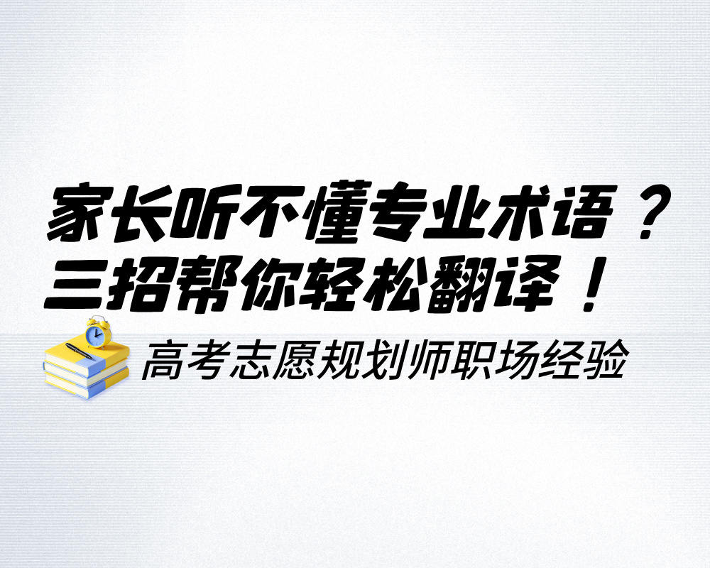 家长听不懂这些专业黑话？三招帮你轻松翻译！高考志愿规划师职场经验分享