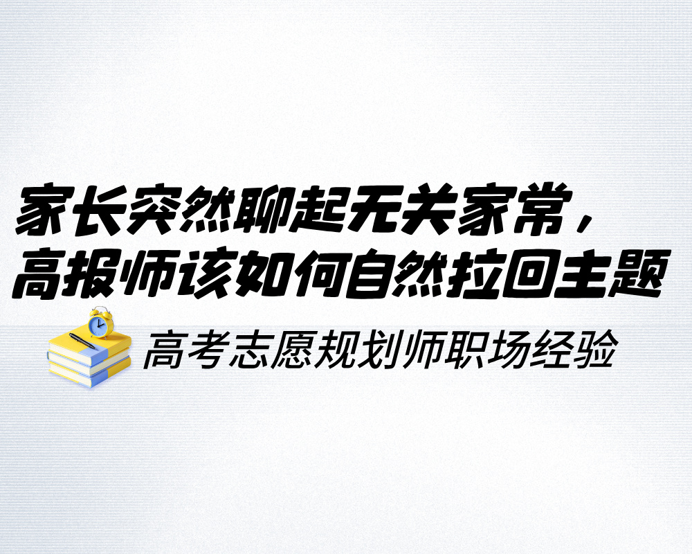 沟通时家长突然聊起无关家常,高报师该如何自然拉回主题