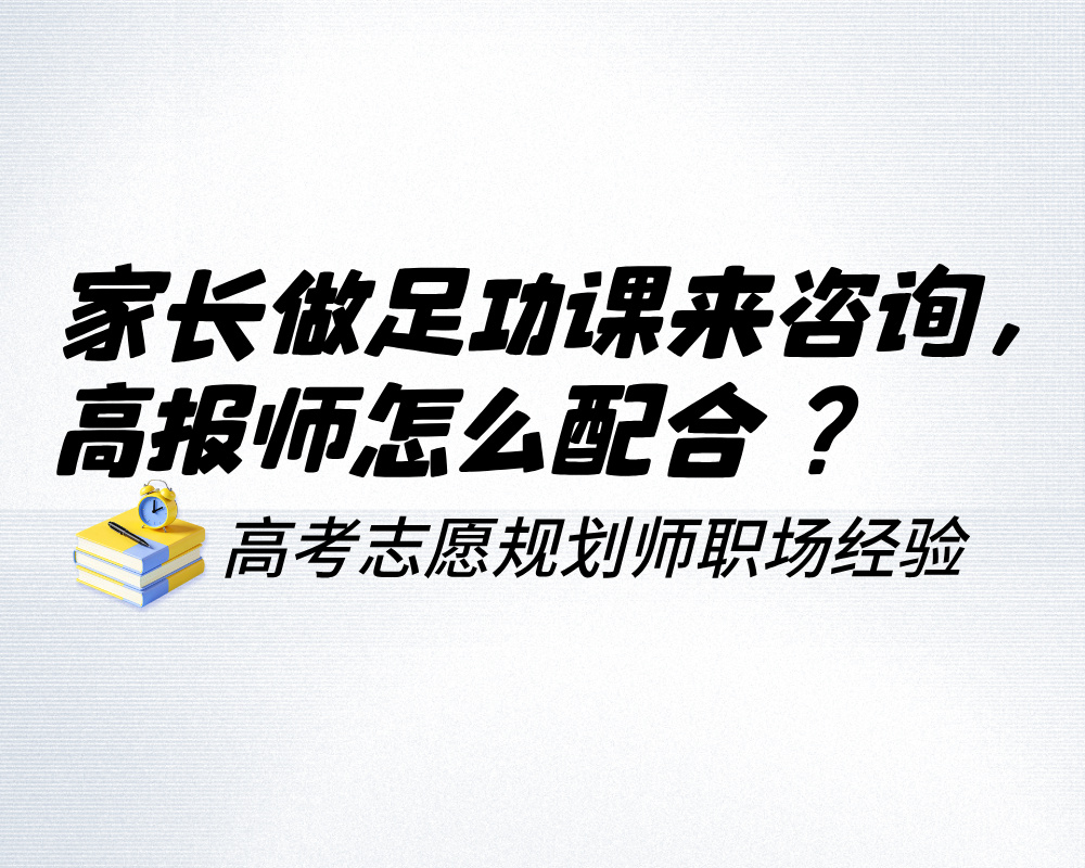 家长做足功课来咨询,高报师怎么配合?
