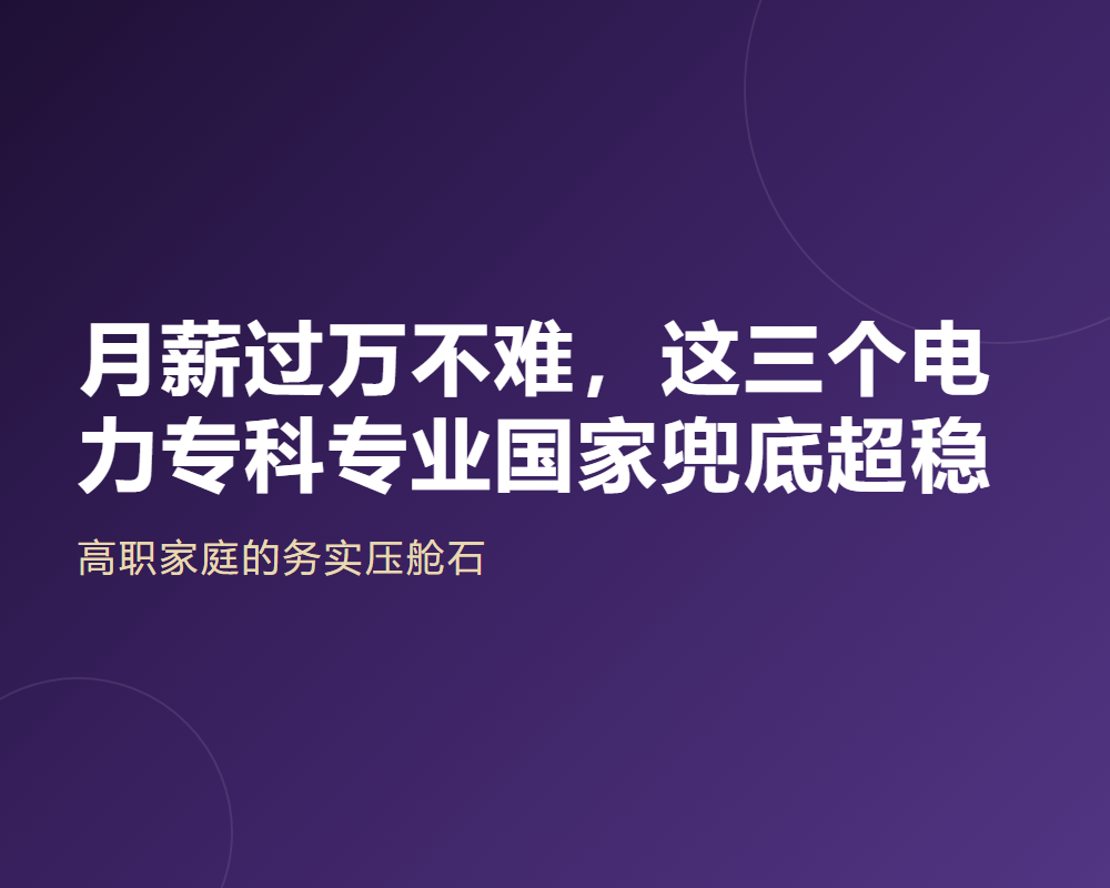 月薪过万不难,这三个电力专科专业国家兜底超稳
