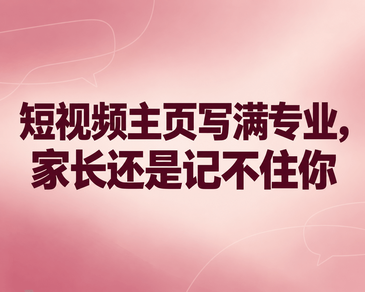 短视频主页写满专业,家长还是记不住你